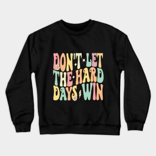 Don't Let The Hard Days Win Crewneck Sweatshirt